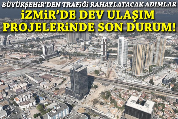 İzmir trafiğini rahatlatacak dev projelerde son durum!
