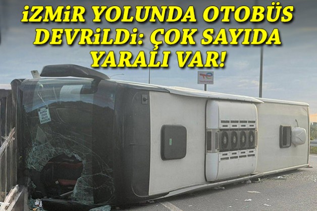 İzmir yolunda otobüs devrildi: Çok sayıda yaralı var!