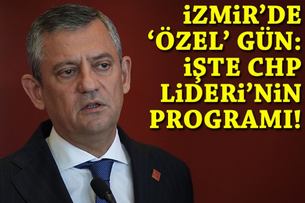 İzmir’de ‘Özel’ gün: İşte CHP Lideri’nin saat saat programı