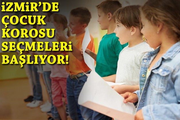 İzmir’de çocuk korosu seçmeleri başlıyor