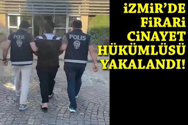 İzmir’de ‘kasten öldürme’ suçundan aranan firari hükümlü yakalandı