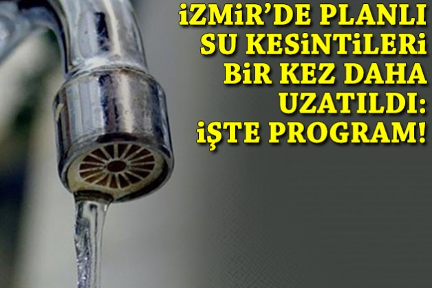 İzmir’de planlı su kesintileri yeniden uzatıldı: İşte program!