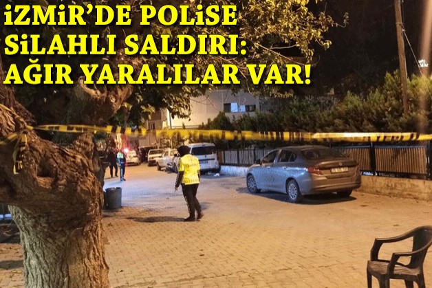 İzmir’de polise silahlı saldırı: Ağır yaralılar var!