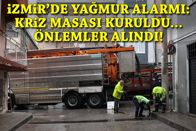 İzmir’de yağmur alarmı: Kriz masası oluşturuldu, önlemler alındı!