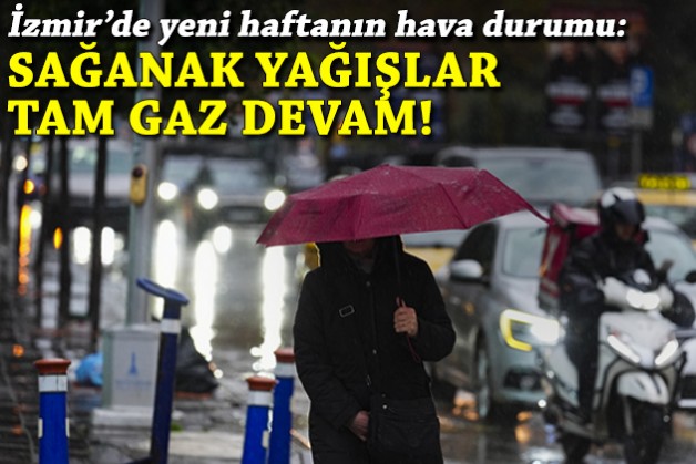 İzmir’de yeni haftanın hava durumu: Sağanak yağışlar tam gaz!