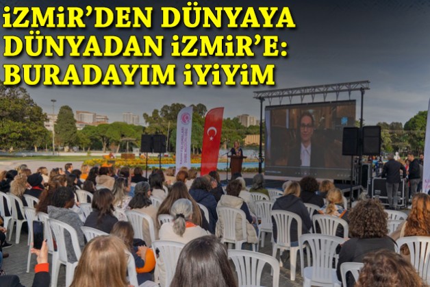 İzmir’den dünyaya, dünyadan İzmir’e: Buradayım, iyiyim