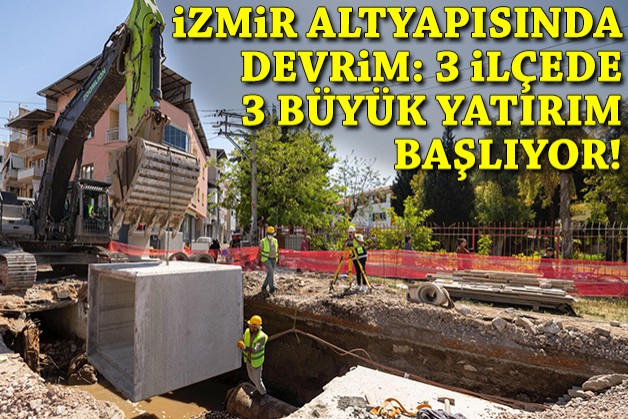 İzmir’in altyapısında devrim: 3 İlçede 3 büyük yatırım başlıyor