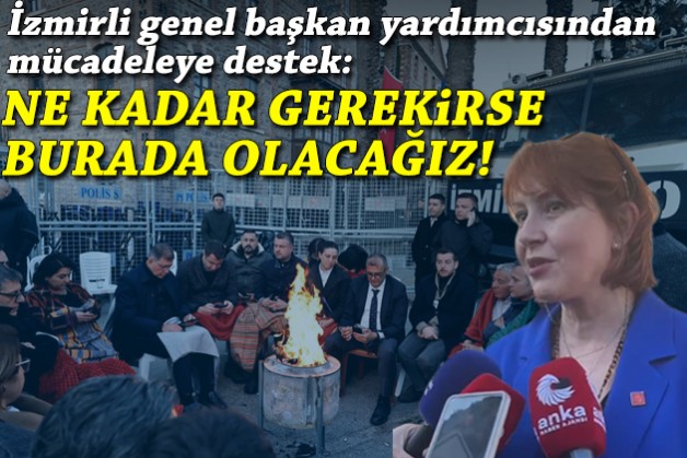 İzmirli genel başkan yardımcısından direniş desteği: Ne kadar gerekirse burada olacağız!