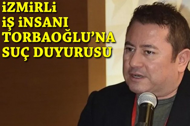 İzmirli iş insanı Torbaoğlu’na suç duyurusu!