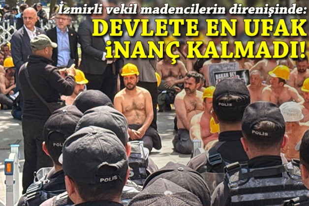 İzmirli vekil madencilerin direnişinde: Bir hırsızdan hesap soramayan devlete en ufak inanç kalmadı!
