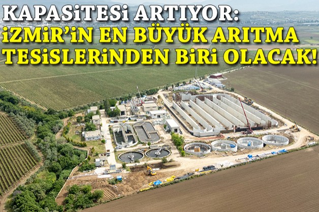 Kapasitesi artıyor: İzmir’in en büyük arıtma tesislerinden biri olacak