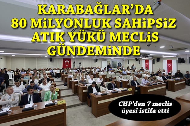 Karabağlar’ da 80 milyon liralık sahipsiz atık yükü meclis gündeminde
