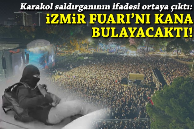 Karakol saldırganının ifadesi ortaya çıktı: İzmir Fuarı'nı kana bulayacaktı!