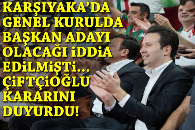 Karşıyaka'da başkan adayı olacağı iddia edilmişti: Çiftçioğlu kararını duyurdu!