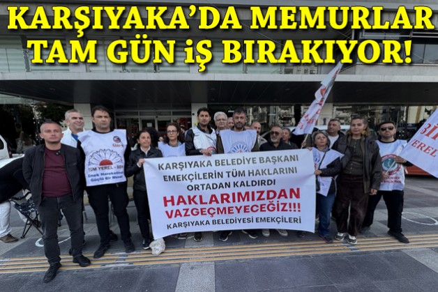 Karşıyaka'da memurlar tam gün iş bırakıyor!