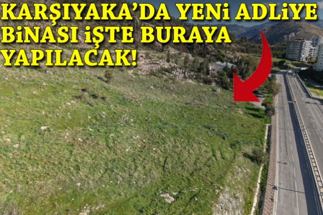 Karşıyaka'da yeni adliye binası için adres bulundu!