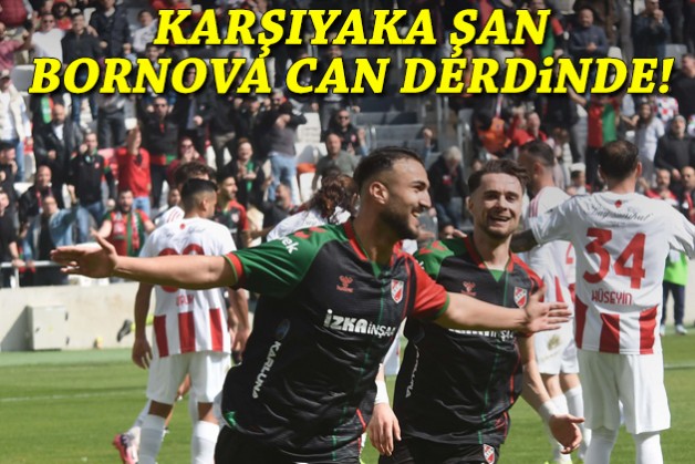 Karşıyaka şan, Bornova can derdinde