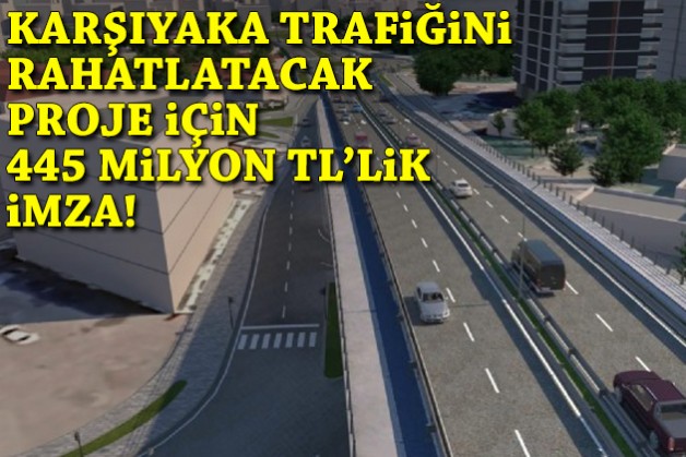 Karşıyaka trafiğini rahatlatacak projede 445 milyon TL'lik imza!