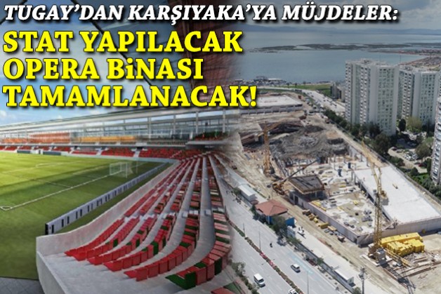 Karşıyaka'ya müjdeler: Stat yapılacak, Opera Binası tamamlanacak!
