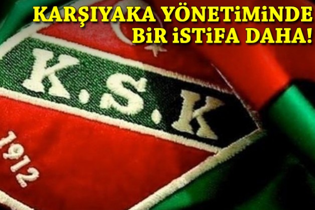Karşıyaka yönetiminde bir istifa daha!