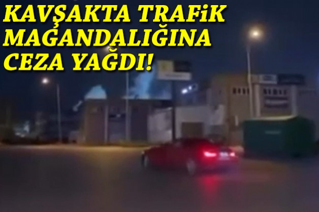 Kavşakta trafik magandalığına ceza yağdı!