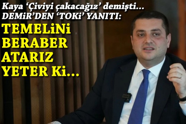 Kaya ‘Çiviyi çakacağız’ demişti… Demir’den ‘TOKİ’ yanıtı: Temelini beraber atarız, yeter ki…