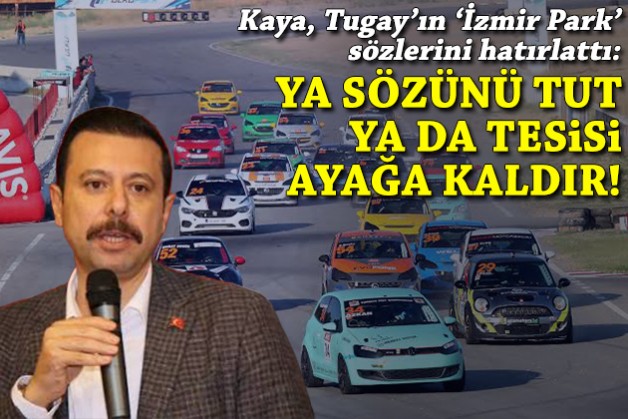 Kaya, Tugay'ın 'İzmir Park' sözlerini hatırlattı: Ya sözünü tut ya da tesisi ayağa kaldır!