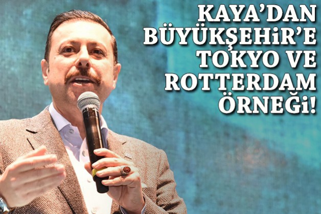 Kaya'dan Büyükşehir'e Tokyo ve Rotterdam örneği!
