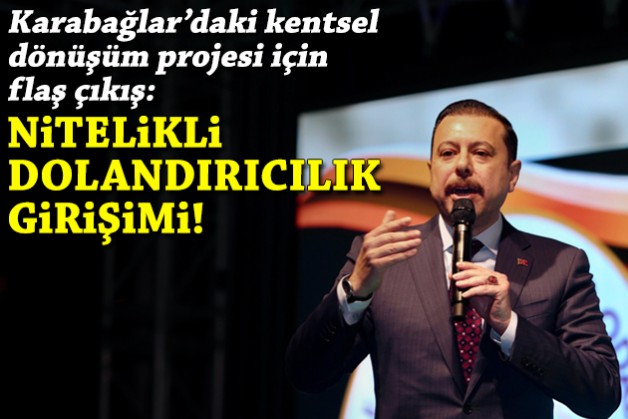 Kaya'dan Karabağlar'daki kentsel dönüşüm projesi için flaş çıkış: Nitelikli dolandırıcılık girişimi!