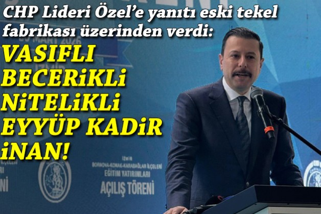 Kaya'dan Özel'e yanıt: Vasıflı, becerikli, nitelikli Eyyüp Kadir İnan!