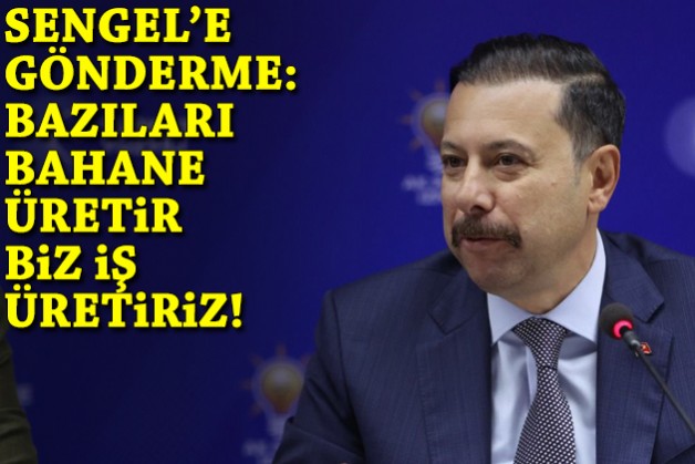 Kaya'dan Sengel'e gönderme: Bazıları bahane üretir, biz iş üretiriz!