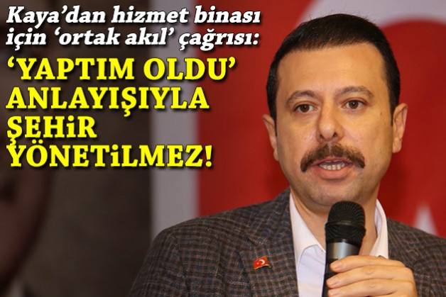 Kaya'dan 'hizmet binası' çıkışı: 'Yaptım oldu' anlayışıyla şehir yönetilmez!