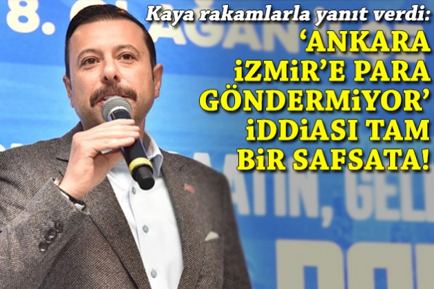 Kaya, rakamlarla yanıt verdi: 'Ankara, İzmir'e para göndermiyor' iddiası tam bir safsata!