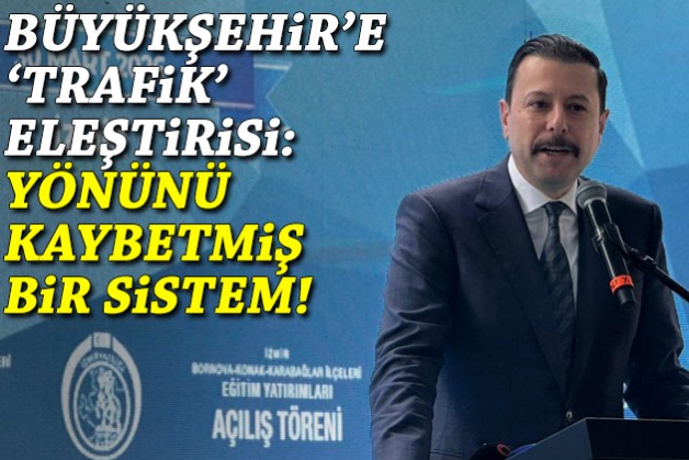 Kaya’dan Büyükşehir’e ‘trafik’ eleştirisi: Yönünü kaybetmiş bir sistem!