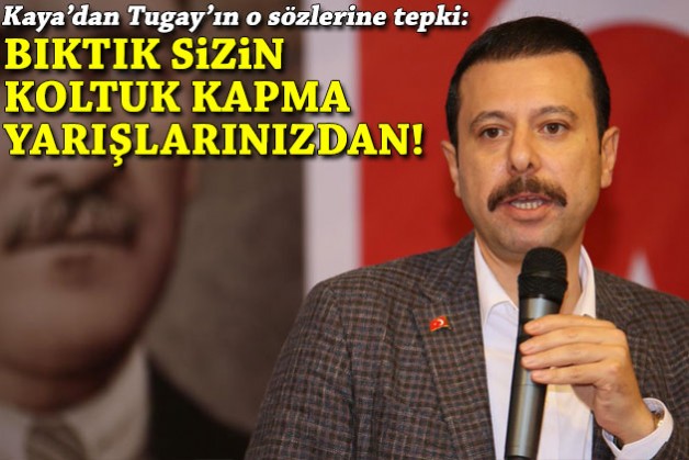 Kaya’dan Tugay’ın o sözlerine tepki: Bıktık sizin koltuk kapma yarışlarınızdan!