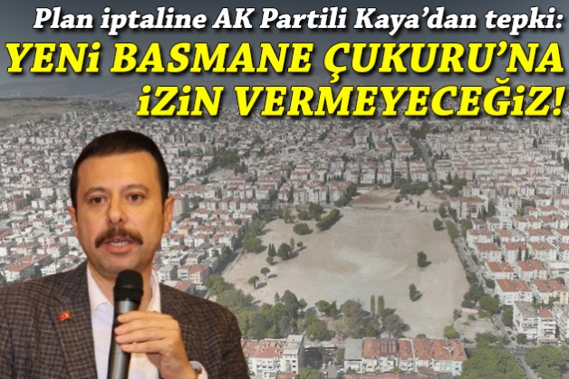 Kaya’dan plan iptaline tepki: Buca'da yeni Basmane Çukuru’na izin vermeyeceğiz!
