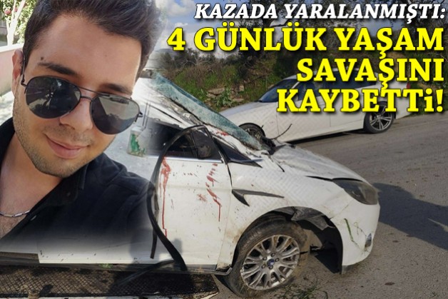 Kazada yaralanmıştı: 4 günlük yaşam savaşını kaybetti!