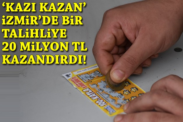‘Kazı Kazan’ İzmir’de bir talihliye 20 milyon TL kazandırdı