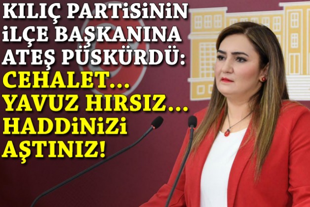 Kılıç partisinin ilçe başkanına ateş püskürdü: Cehalet, yavuz hırsız, haddinizi aştınız!