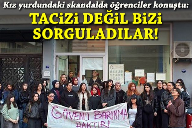 Kız yurdundaki skandalda öğrenciler konuştu: Tacizi değil bizi sorguladılar!
