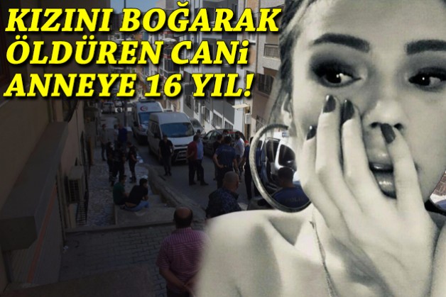 Kızını boğarak öldüren cani anneye 16 yıl!