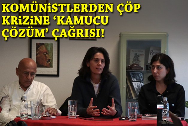 Komünistlerden çöp krizine 'kamucu çözüm' çağrısı