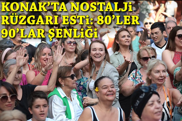 Konak'ta nostalji rüzgarı esti: 80’ler 90’lar şenliği!