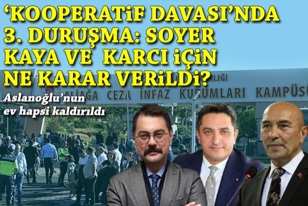‘Kooperatif davası'nda 3. duruşma: Soyer, Kaya ve Karcı için ne karar verildi?