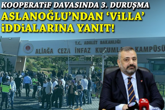 ‘Kooperatif’ davasında 3. duruşma günü: 'Villa' iddialarına Aslanoğlu'ndan yanıt!
