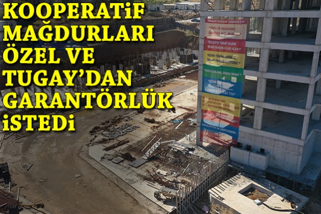 Kooperatif mağdurları Özel ve Tugay'dan garantörlük istedi