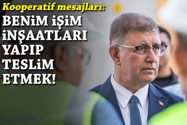 Kooperatif mesajı: Benim işim inşaatları yapıp, teslim etmek!