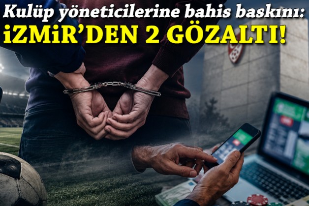Kulüp yöneticilerine bahis operasyonu: İzmir'den 2 kişiye gözaltı!