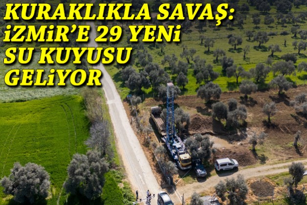 Kuraklıkla savaş: İzmir’e 29 yeni su kuyusu geliyor