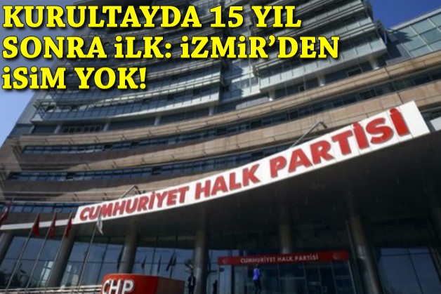 Kurultayda 15 yıl sonra ilk: İzmir’den isim yok!